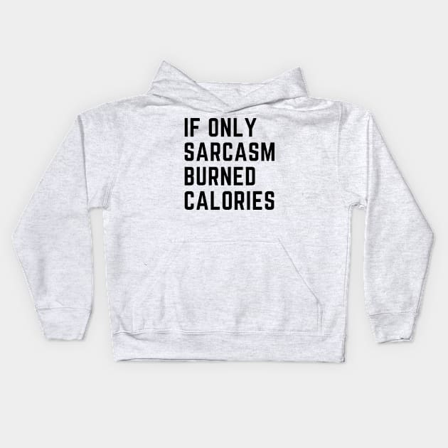 if only sarcasm burned calories Kids Hoodie by Trandkeraka